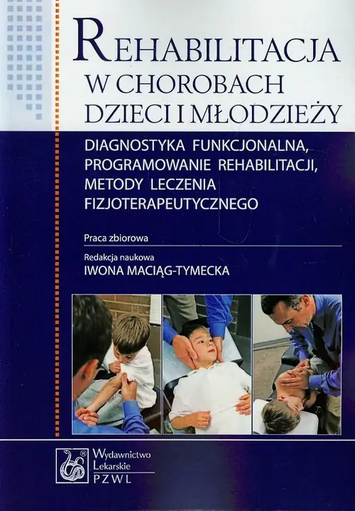 Książka - Rehabilitacja w chorobach dzieci i młodzieży. Diagnostyka funkcjonalna, programowanie rehabilitacji, metody leczenia fizjoterapeutycznego
