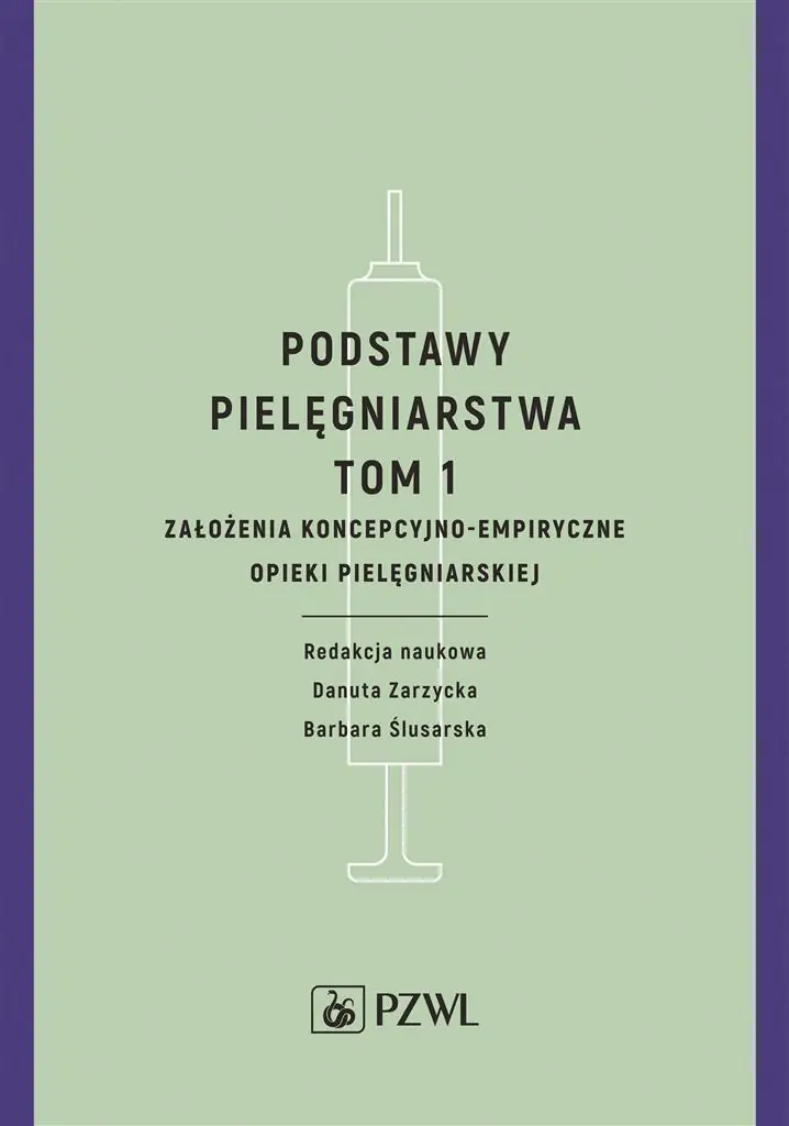 Książka - Założenia koncepcyjno-empiryczne opieki pielęgniarskiej. Podstawy pielęgniarstwa. Tom 1