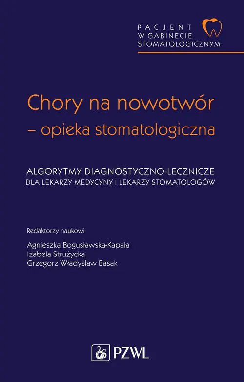 Książka - Chory na nowotwór - opieka stomatologiczna. Algorytmy diagnostyczno-lecznicze dla lekarzy medycyny i lekarzy stomatologów
