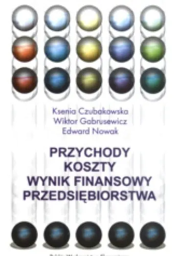 Książka - Przychody - koszty - wynik finansowy przedsiębiorstwa - Czubakowska Ksenia, Gabrusewicz Wiktor, Nowak Edward - 
