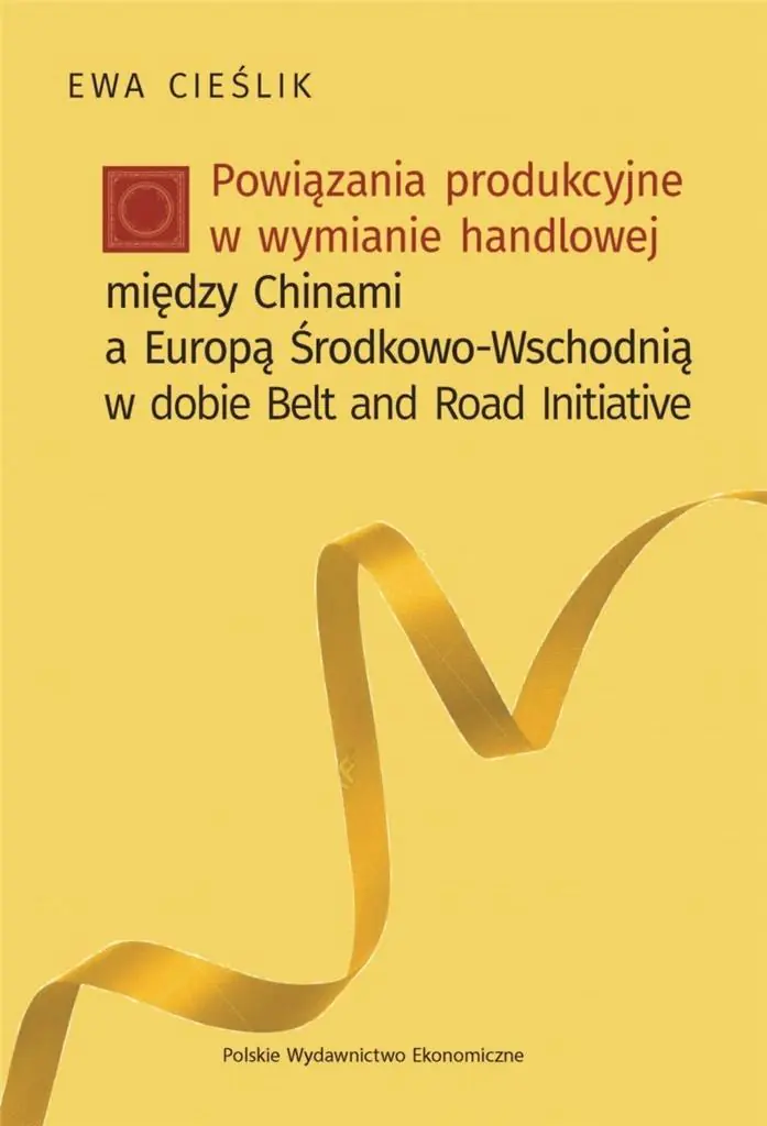 Książka - Powiązania produkcyjne w wymianie handlowej między Chinami a Europą Środkow-Wschodnią w dobie Belt and Road Initiative