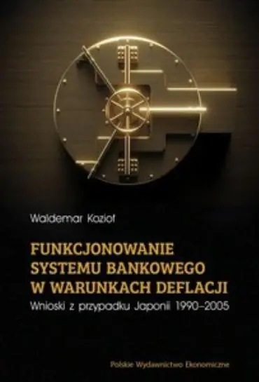 Książka - Funkcjonowanie systemu bankowego w warunkach deflacji. Wnioski z przypadku Japonii 1990-2005