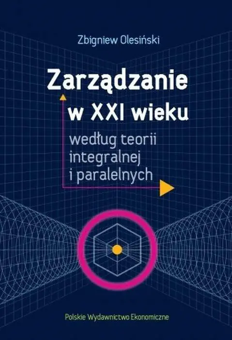 Książka - Zarządzanie w XXI wieku według teorii integralnej i paralelnych
