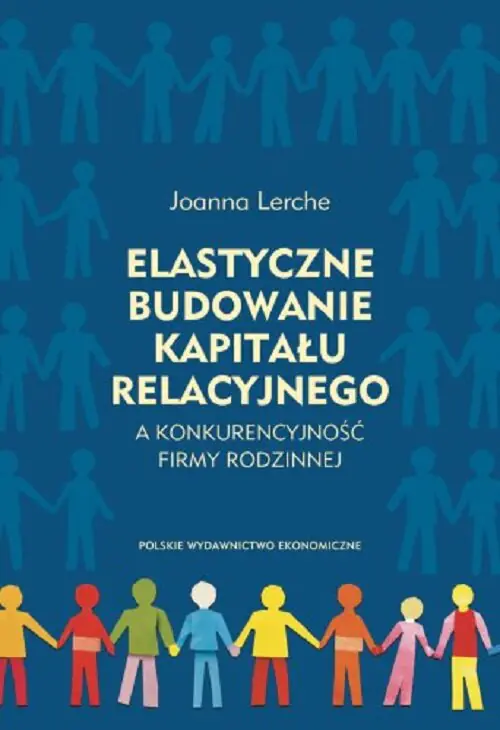 Książka - Elastyczne budowanie kapitału relacyjnego a konkurencyjność firmy rodzinnej