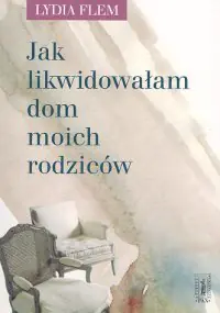 Książka - Jak likwidowałam dom moich rodziców