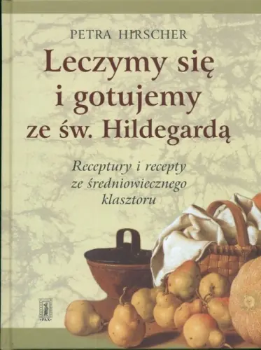 Książka - Leczymy się i gotujemy ze św. Hildegardą. Receptury i recepty ze średniowiecznego klasztoru