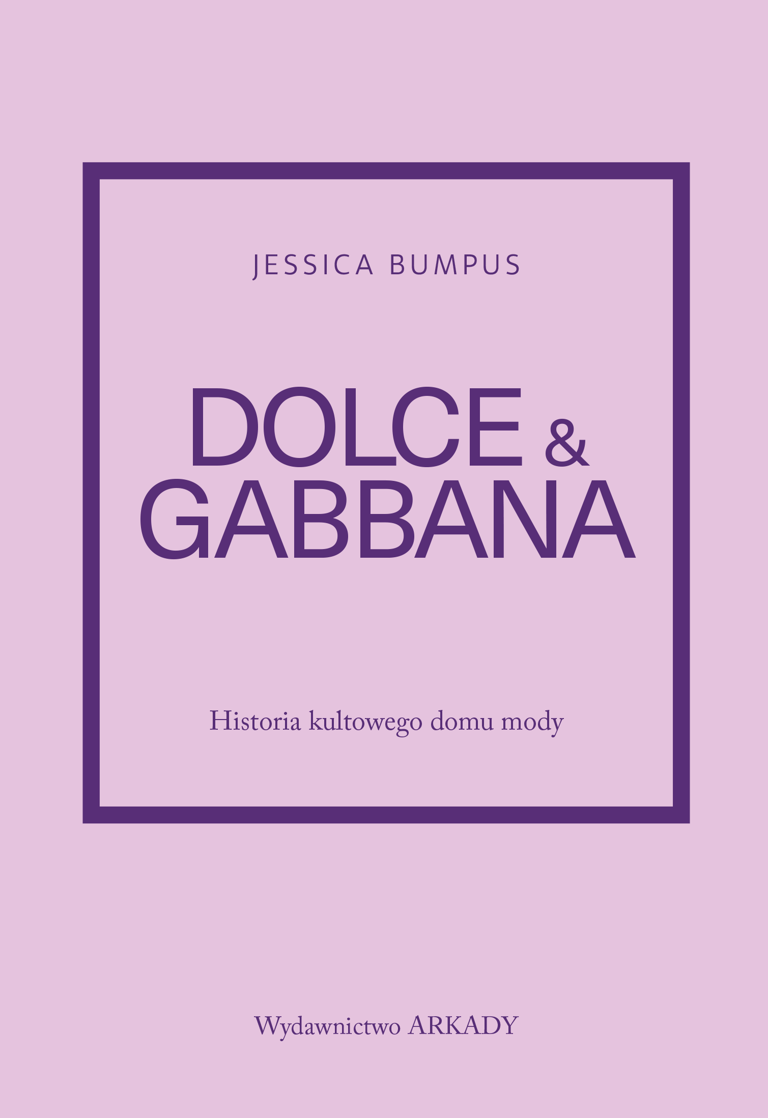 Książka - Historia kultowego domu mody. Dolce & Gabbana. Historia kultowego domu mody