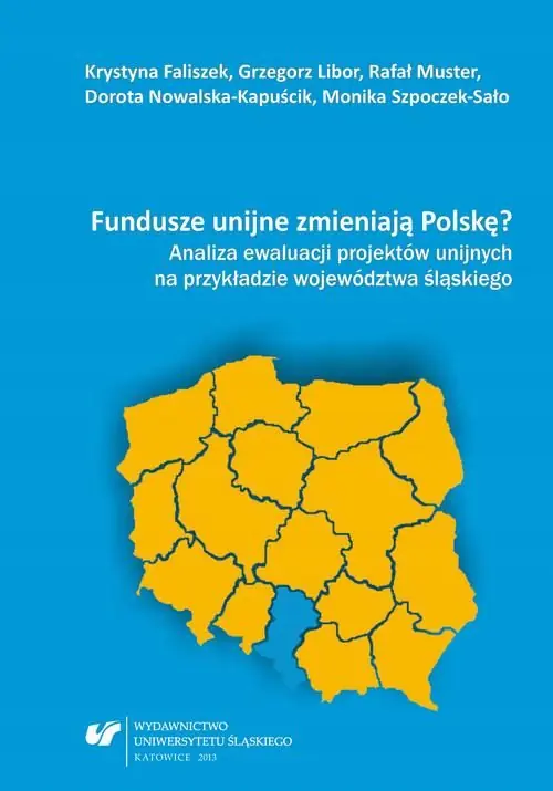 Książka - FUNDUSZE UNIJNE ZMIENIAJĄ POLSKĘ? ANALIZA EWALUACJI PROJEKTÓW UNIJNYCH NA PRZYKŁADZIE WOJEWÓDZTWA ŚLĄSKIEGO