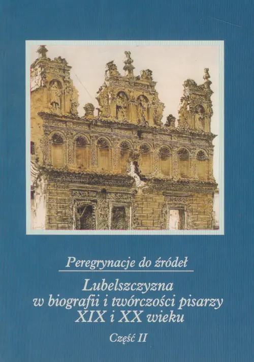 Książka - Peregrynacje do źródeł Lubelszczyzna w biografii i twórczości pisarzy XIX i XX wieku część 2