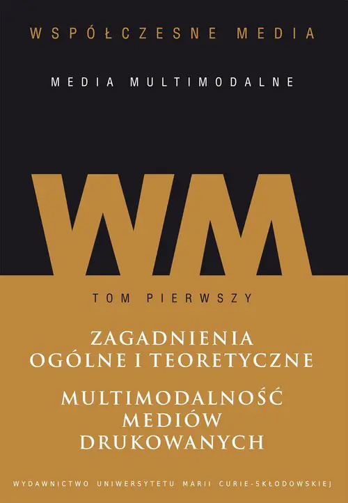 Książka - Zagadnienia ogólne i teoretyczne. Multimodalność mediów drukowanych. Współczesne media. Tom 1