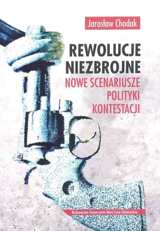 Rewolucje niezbrojne. Nowe scenariusze polityki kontestacji