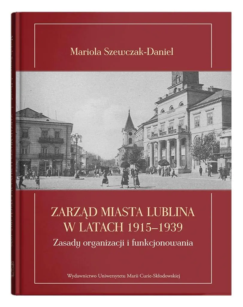 Książka - Zarząd miasta Lublina w latach 1915-1939 Zasady organizacji i funkcjonowania