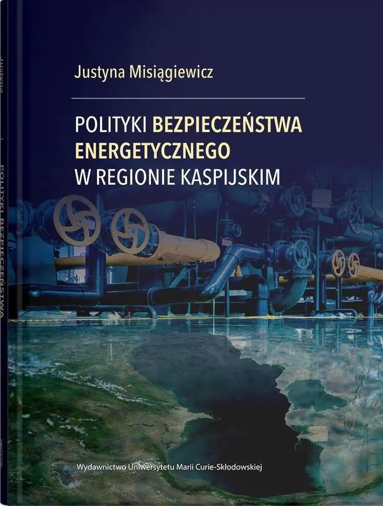 Książka - Polityki bezpieczeństwa energetycznego w regionie kaspijskim