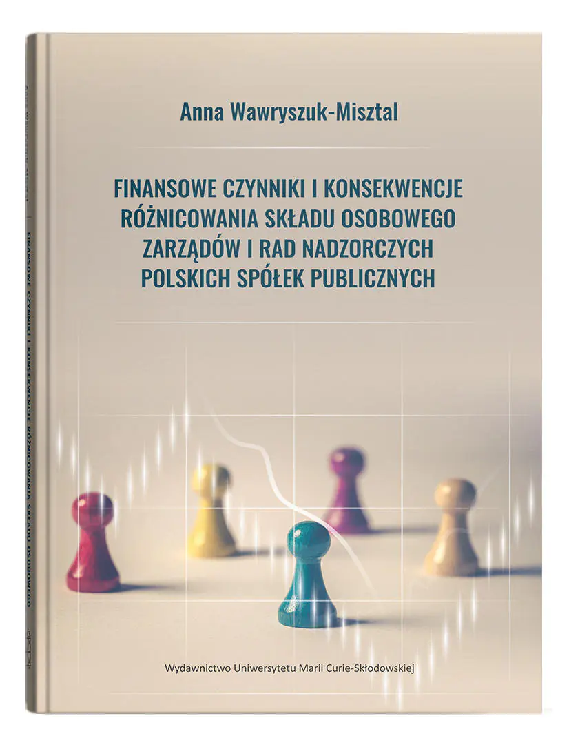 Książka - Finansowe czynniki i konsekwencje różnicowania składu osobowego zarządów i rad nadzorczych polskich spółek publicznych