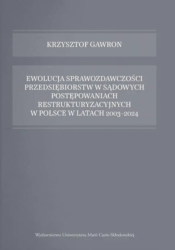 Książka - Ewolucja sprawozdawczości przedsiębiorstw w sądowych postępowaniach restrukturyzacyjnych w Polsce w latach 2003-2024