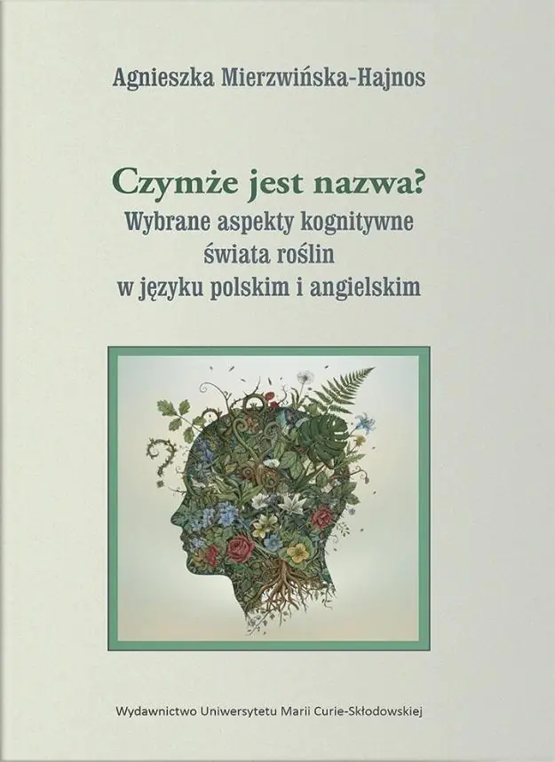 Książka - Czymże jest nazwa? Wybrane aspekty kognitywne świata roślin w języku polskim i angielskim