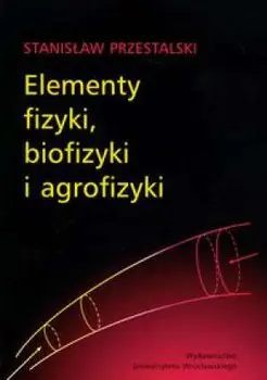 Książka - Elementy fizyki, biofizyki i agrofizyki
