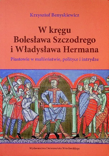 Książka - W kręgu Bolesława Szczodrego i Władysława Hermana. Piastowie w małżeństwie, polityce i intrydze