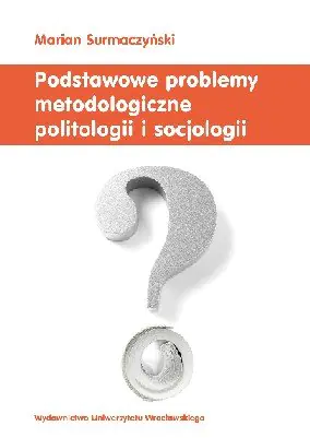 Książka - Podstawowe problemy metodologiczne nauk społeczno politycznych