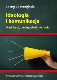 Książka - Ideologia i Komunikacja o Edukacji, Pedagogice i Mediach
