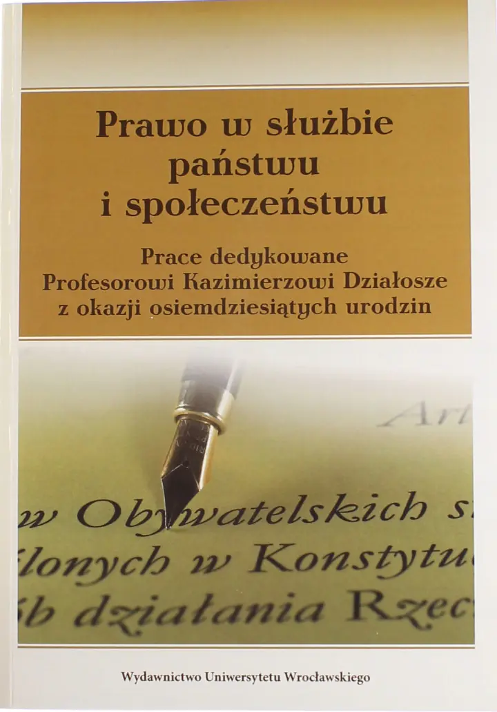Książka - PRAWO W SŁUŻBIE PAŃSTWU I SPOŁECZEŃSTWU PRACE DEDYKOWANE PROFESOROWI KAZIMIERZOWI DZIAŁOSZE Z OKAZJI OSIEMDZIESIĄTYCH URODZIN