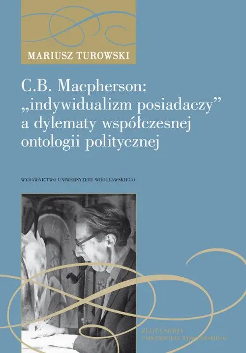 Książka - C.B. Macpherson: „indywidualizm posiadaczy” a dylematy współczesnej ontologii polityczne
