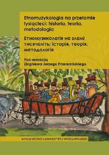 Książka - Etnomuzykologia na przełomie tysiącleci historia teoria metodologia
