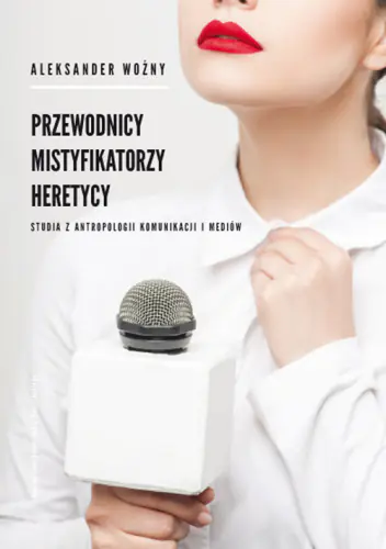 Książka - Przewodnicy mistyfikatorzy heretycy Studia z antropologii komunikacji i mediów