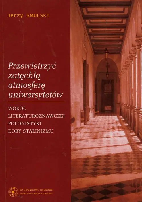Książka - Przewietrzyć zatęchłą atmosferę uniwersytetów. Wokół literaturoznawczej polonistyki doby stalinizmu