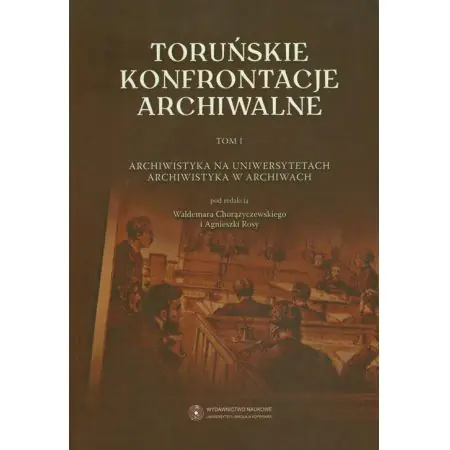 Książka - Toruńskie konfrontacje archiwalne. t. 1 Archiwistyka na uniwersytetach, archiwistyka w archiwum