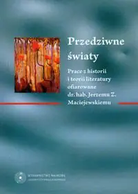 Książka - Przedziwne światy. Prace z historii i teorii literatury ofiarowane Dr.hab. Jerzemu Z. Maciejewskiemu