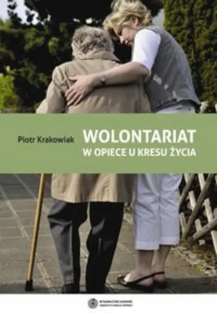 Książka - Wolontariat w opiece u kresu życia. Geneza, rozwój, funkcjonowanie. Możliwości optymalizacji integracji. Ku sytnezie socjopedagogicznej