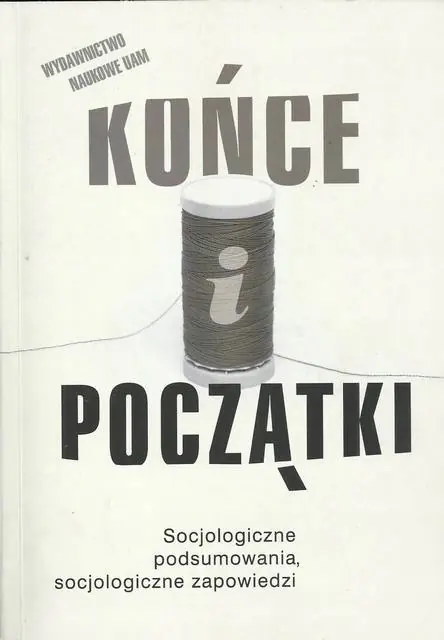 Książka - Końce i początki Socjologiczne podsumowania, socjologiczne zapowiedzi