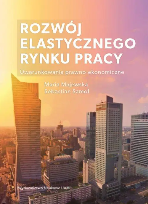 Książka - Rozwój elastycznego rynku pracy: uwarunkowania prawno-ekonomiczne - Majewska Maria, Samol Sebastian