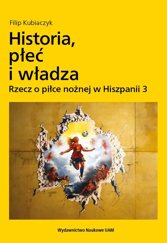 Książka - Historia, płeć i władza. Rzecz o piłce nożnej w Hiszpanii 3
