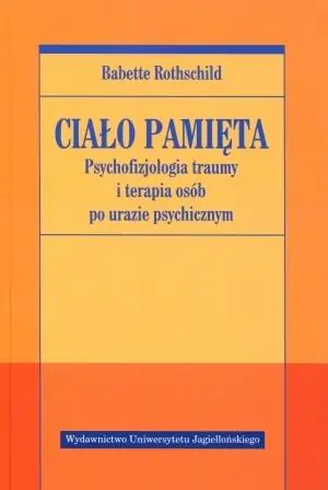 Ciało pamięta. Psychofizjologia traumy i terapia osób po urazie psychicznym