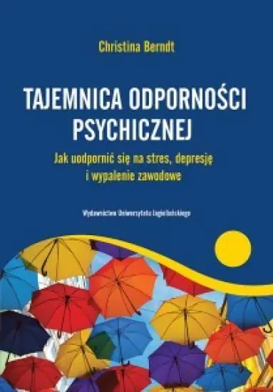 Psychologia. Tajemnica odporności psychicznej. Jak uodpornić się na stres, depresję i wypalenie zawodowe