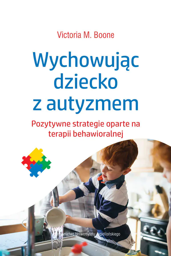 Wychowując dziecko z autyzmem. Pozytywne strategie oparte na terapii behawioralnej