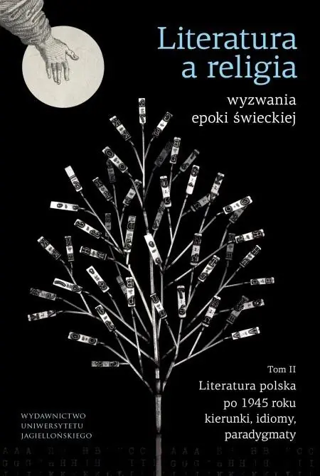 Literatura a religia. Wyzwania epoki świeckiej. Tom 2. Literatura polska po 1945 r. – kierunki, idiomy, paradygmaty