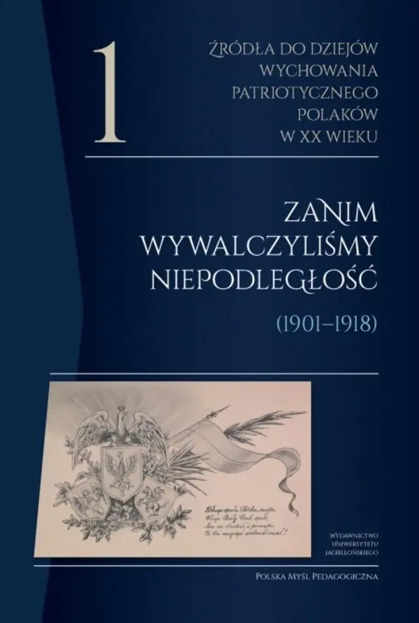 Książka - Źródła do dziejów wychowania patriotycznego Polaków w XX wieku. Tom 1. Zanim wywalczyliśmy niepodległość (1901&ndash;1918). Polska Myśl Pedagogiczna