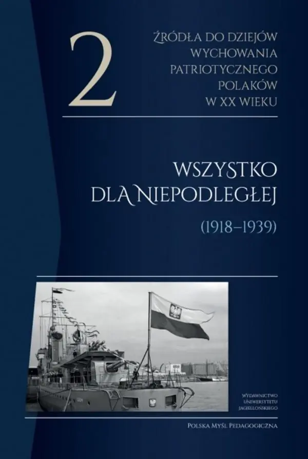 Książka - Źródła do dziejów wychowania patriotycznego Polaków w XX wieku. Tom 2. Wszystko dla Niepodległej (1918-1939)
