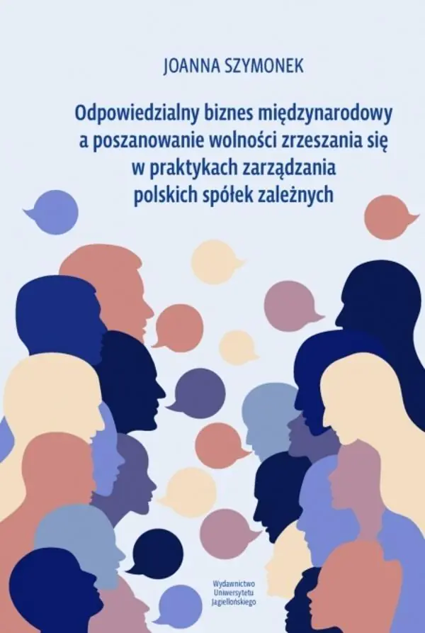 Książka - Odpowiedzialny biznes międzynarodowy a poszanowanie wolności zrzeszania się w praktykach zarządzania polskich spółek zależnych
