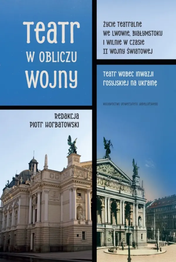 Książka - Teatr w obliczu wojny. Życie teatralne we Lwowie, Białymstoku i Wilnie w czasie II wojny światowej. Teatr wobec inwazji rosyjskiej na Ukrainę