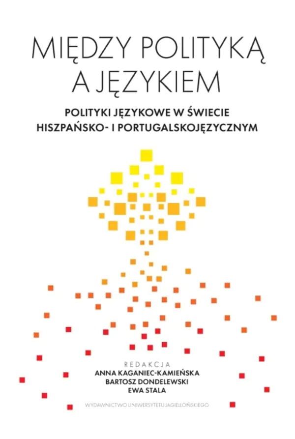 Książka - Między polityką a językiem. Polityki językowe w świecie hiszpańsko- i portugalskojęzycznym