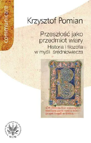 Książka - Przeszłość jako przedmiot wiary Historia i filozofia w myśli średniowiecza