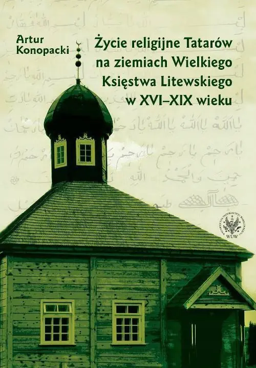 Książka - Życie religijne Tatarów na Ziemiach Wielkiego Księstwa Litewskiego w XVI-XIX wieku