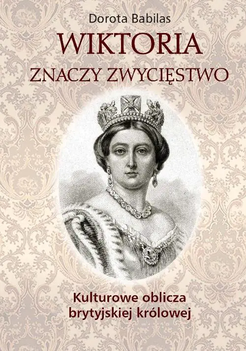 Książka - Wiktoria znaczy Zwycięstwo. Kulturowe oblicza brytyjskiej królowej