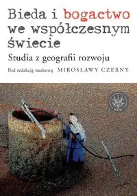Książka - Bieda i bogactwo we współczesnym świecie. Studia z geografii rozwoju