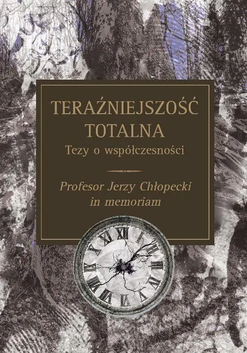 Książka - Teraźniejszość totalna. Tezy o współczesności. Profesor Jerzy Chłopecki in memoriam