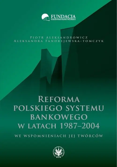 Książka - Reforma polskiego systemu bankowego w latach 1987-2004 we wspomnieniach jej twórców